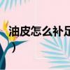 油皮怎么補足水分呢（油性皮膚補水方法分享）