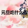 元旦吃什么傳統東西（元旦吃什么傳統食物）