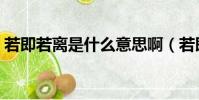 若即若離是什么意思啊(若即若離意思介紹)