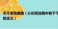 天不老情難絕(心似雙絲網中有千千結的意思 天不老情難絕的含義)