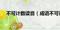 不可計數讀音(成語不可計數念什么呢)