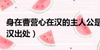 身在曹營心在漢的主人公是誰(身在曹營心在漢出處)
