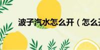 波子汽水怎么開(怎么開波子汽水)