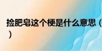 撿肥皂這個梗是什么意思(撿肥皂梗出自哪里)