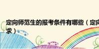 定向師范生的報考條件有哪些(定向師范生的報考條件和要求)