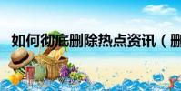 如何徹底刪除熱點資訊(刪除的方法介紹)
