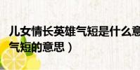 兒女情長英雄氣短是什么意思(兒女情長英雄氣短的意思)
