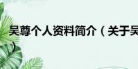 吳尊個人資料簡介(關于吳尊的個人資料簡介)