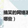 搞笑的網絡游戲名字（搞笑的網絡游戲名字有哪些）