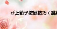 cf上箱子按鍵技巧(跳箱子的方法)