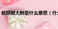 蚍蜉撼大樹是什么意思(什么是蚍蜉撼大樹)