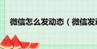 微信怎么發動態(微信發動態方法介紹)