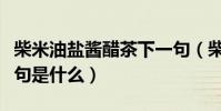 柴米油鹽醬醋茶下一句(柴米油鹽醬醋茶下一句是什么)