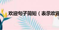 歡迎句子簡短(表示歡迎的簡短句子)