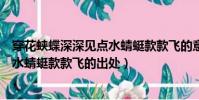 穿花蛺蝶深深見點水蜻蜓款款飛的意思(穿花蛺蝶深深見點水蜻蜓款款飛的出處)