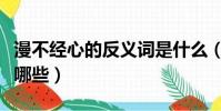 漫不經心的反義詞是什么(漫不經心反義詞有哪些)