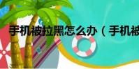 手機被拉黑怎么辦(手機被拉黑處理方法)