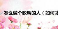 怎么做個聰明的人(如何才能成為聰明人)