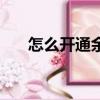 怎么開通余額寶（開通余額寶的方法）