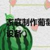 家庭制作葡萄酒設備（家庭制作葡萄酒要哪些設備）