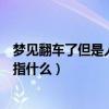 夢見翻車了但是人沒事是什么意思（夢見翻車了但是人沒事指什么）