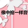 像中槍一樣音譯歌詞（像中槍一樣是誰唱的）