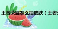 王者榮耀怎么抽皮膚(王者榮耀如何抽皮膚)