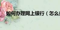 如何辦理網上銀行(怎么辦理網上銀行)