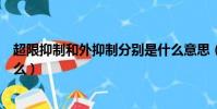 超限抑制和外抑制分別是什么意思(超限抑制和外抑制是什么)