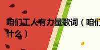 咱們工人有力量歌詞(咱們工人有力量歌詞是什么)