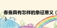 春蠶具有怎樣的象征意義(春蠶通常比喻什么)