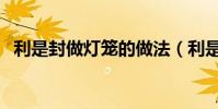 利是封做燈籠的做法(利是封燈籠怎么做)