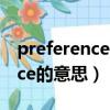 preference是什么意思中文翻譯（preference的意思）