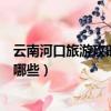 云南河口旅游攻略必去景點（云南河口旅游攻略必去景點有哪些）