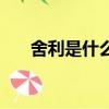 舍利是什么東西（舍利是什么構成的）