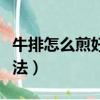 牛排怎么煎好吃又簡單（牛排好吃又簡單的煎法）