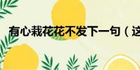 有心栽花花不發下一句(這句話出自哪里)