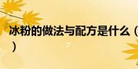冰粉的做法與配方是什么(冰粉的做法與配方)