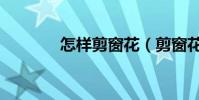 怎樣剪窗花(剪窗花的方法)