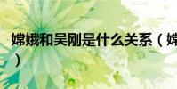 嫦娥和吳剛是什么關系(嫦娥和吳剛有何關系)