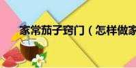 家常茄子竅門(怎樣做家常茄子竅門)