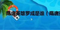 隋唐英雄羅成是誰(隋唐英雄羅成介紹)