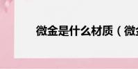 微金是什么材質(微金是什么)