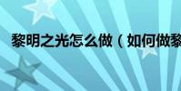 黎明之光怎么做(如何做黎明之光的任務)