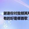 謝謝你對我傾其所有的好是什么歌（歌詞謝謝你對我傾其所有的好是哪首歌）