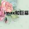 imax和巨幕的區別（imax和巨幕的區別介紹）