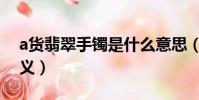 a貨翡翠手鐲是什么意思(a貨翡翠手鐲的含義)