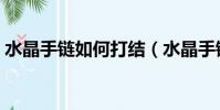 水晶手鏈如何打結(水晶手鏈如何打結介紹)