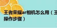王者榮耀ar相機怎么用(王者榮耀ar相機使用操作步驟)