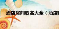 酒店房間取名大全(酒店房間名字精選)